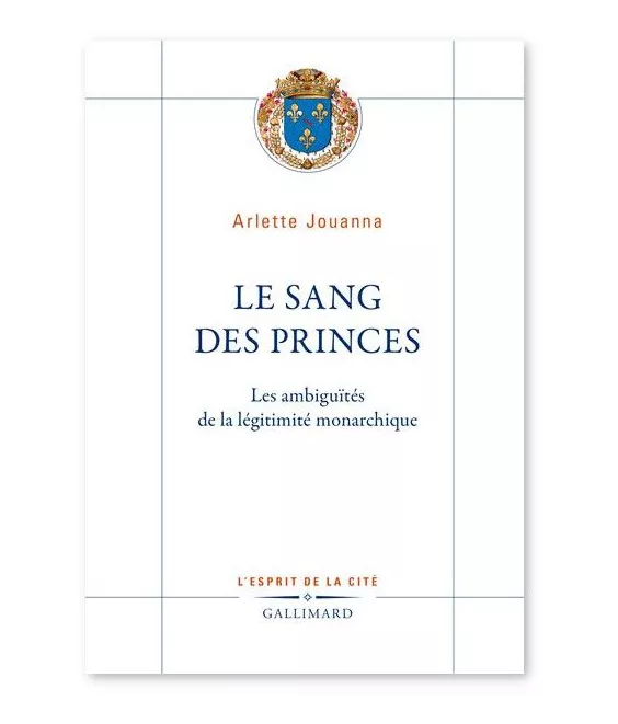Arlette Jouanna - Le sang des princes - Les ambiguïtés de la légitimité monarchique
