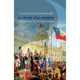 Gonzague Espinosa-Dassonneville - La chute d'un empire - L'indépendance de l'Amérique espagnole
