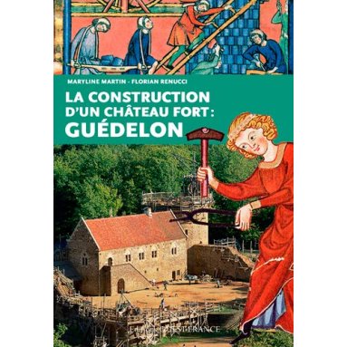 Maryline Martin & Florian Renucci - La construction d'un château-fort : Guédelon