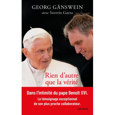 Mgr Georg Ganswein - Rien d'autre que la vérité - Ma vie aux côtés de Benoît XVI