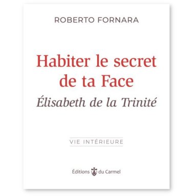 Roberto Formara - Habiter le secret de ta Face - Elisabeth de la Trinité