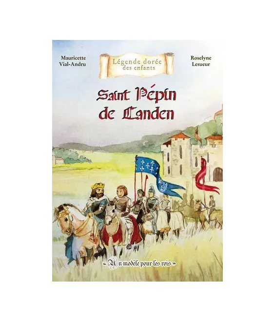 Mauricette Vial-Andru - Saint Pépin de Landen ( 580-640) un modèle pour les rois