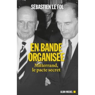 Sébastien Le Fol - En bande organisée - Mitterrand, le pacte secret