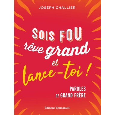 Joseph Challier - Sois fou, rêve grand et lance-toi !