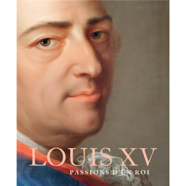 Yves Carlier - Louis XV - Passions d'un roi