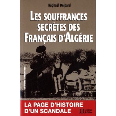 Raphaël Delpard - Les souffrances secrètes des français d'Algérie