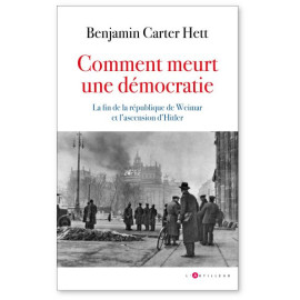 Benjamin Carter Hett - Comment meurt une démocratie - La fin de la République de Weimar et l'ascension d'Hitler