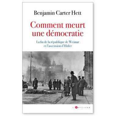 Benjamin Carter Hett - Comment meurt une démocratie - La fin de la République de Weimar et l'ascension d'Hitler