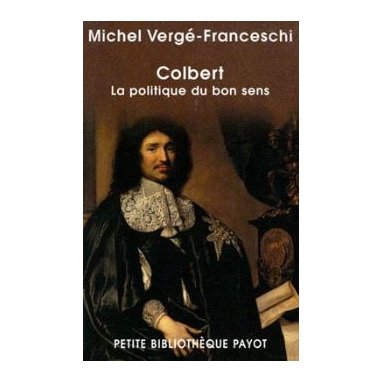 Michel Vergé-Franceschi - Colbert la politique du bon sens
