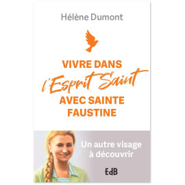 Hélène Dumont - Vivre dans l'Esprit Saint avec sainte Faustine