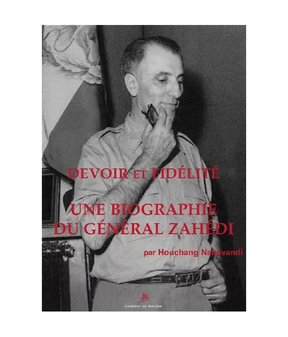 Houchang  Nahavandi - Devoir et fidélité - Une biographie du général Zahédi
