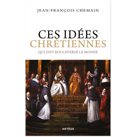 Jean-François Chemain - Ces idées chrétiennes qui ont bouleversé le monde
