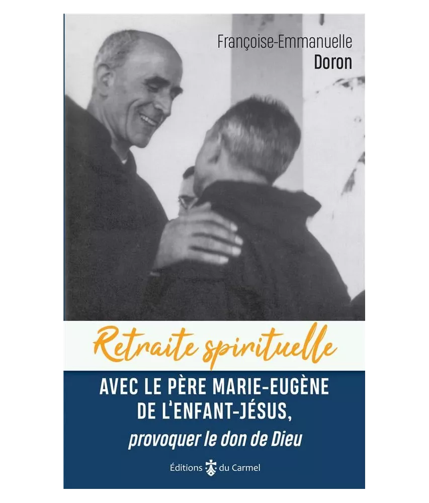 Retraite spirituelle avec le père Marie-Eugène de l'Enfant-Jésus, provoquer le don de Dieu