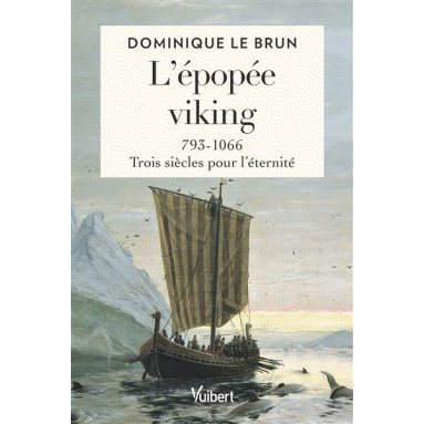 Dominique Le Brun - L'épopée viking 793-1066 - Trois siècles pour l'éternité