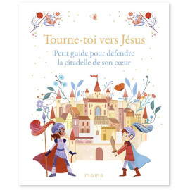 Charlotte Grossetête - Tourne-toi vers Jésus - Petit guide pour défendre la citadelle de son coeur
