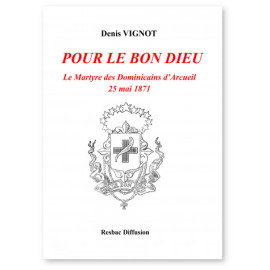 Denis Vignot - Pour le Bon Dieu - Le martyre des Dominicains d'Arcueil 25 mai 1871