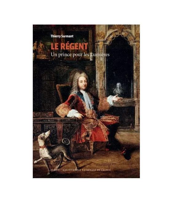 Thierry Sarmant - Le Régent un prince pour les Lumières