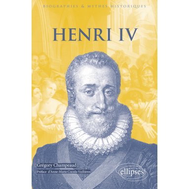 Grégory Champeaud - Henri IV 1553-1610