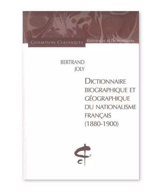 Bertrand Joly - Dictionnaire biographique et géographique du nationalisme française 1880-1900
