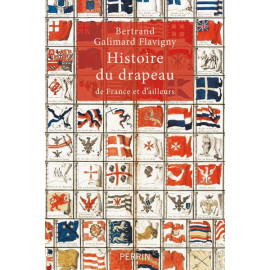Bertrand Galimard Flavigny - Histoire du drapeau de France et d'ailleurs