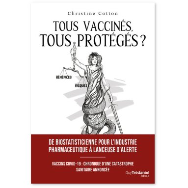Christine Cotton - Tous vaccinés, tous protégés ? Vaccins Covid-19, chronique d'une catastrophe sanitaire annoncée