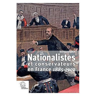 Bertrand Joly - Nationalistes et conservateurs en France 1855--1902