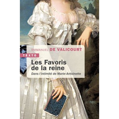 Emmanuel de Valicourt - Les Favoris de la Reine - Dans l'intimité de Marie-Antoinette