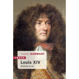 Thierry Sarmant - Louis XIV Homme et Roi