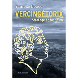 Yann Le Bohec - Vercingétorix - Stratège et tacticien