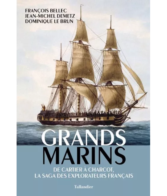 François Bellec  - Grands Marins - De Cartier à Charcot, la saga des explorateurs français