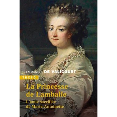 Emmanuel de Valicourt - la Princesse de Lamballe - L'amie sacrifiée de Marie-Antoinette