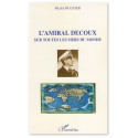 L'amiral Decoux sur toutes les mers du monde - De l'Ecole Navale (1901) au gouvernement de l'Indochine (1940-1945)
