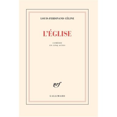 Louis-Ferdinand Céline - L'Eglise - Comédie en cinq actes