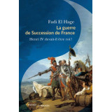 La guerre de Succession de France (1584-1610) - Henri IV devait-il être roi ?