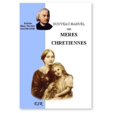 Père M. Th. Ratisbonne - Nouveau manuel des mères chrétiennes