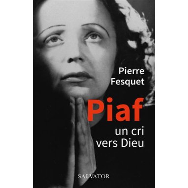 Pierre Fesquet - Piaf - Un cri vers Dieu