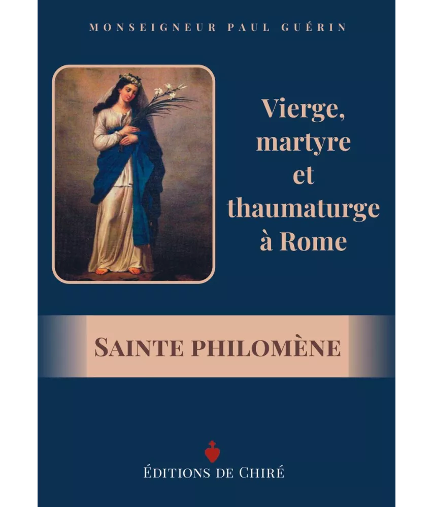 Mgr Paul Guérin - Sainte Philomène, vierge, martyre et thaumaturge à Rome