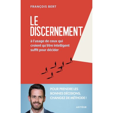 François Bert - Le discernement - A l'usage de ceux qui croient qu'être intelligent suffit pour décider