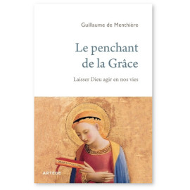 Guillaume de Menthière - Le penchant de la Grâce - Laisser Dieu agir en nos vies