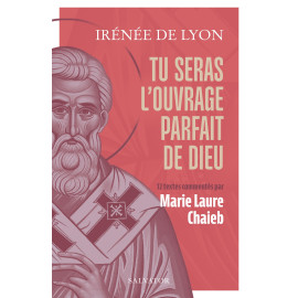 Irénée de Lyon - Tu seras l'ouvrage parfait de Dieu