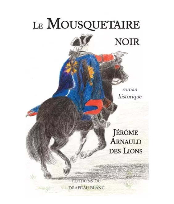 Jérôme Arnauld des Lions - Le Mousquetaire Noir