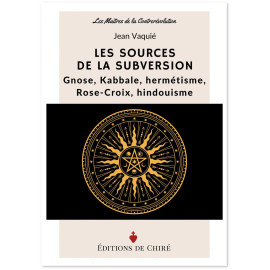 Jean Vaquié - Les sources de la subversion - Gnose, Kabbale, hermétisme, Rose-Croix, hindouisme