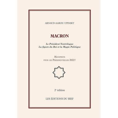 Arnaud-Aaron Upinsky - Macron le président ventriloque - La figure du Roi et la Magie du Politique