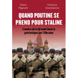 Pierre Rigoulot - Quand Poutine se prend pour Staline - L’ombre de la "Grande Guerre patriotique" sur l’Ukraine