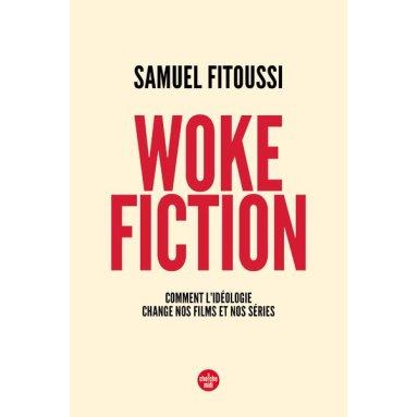Samuel Fitoussi - Woke fiction - Comment l'idéologie change nos films et nos séries