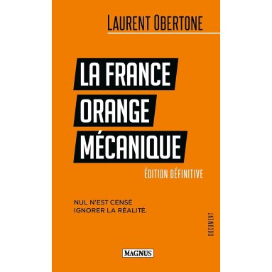 Laurent Obertone - La France Orange mécanique - Nul n'est censé ignorer la réalité