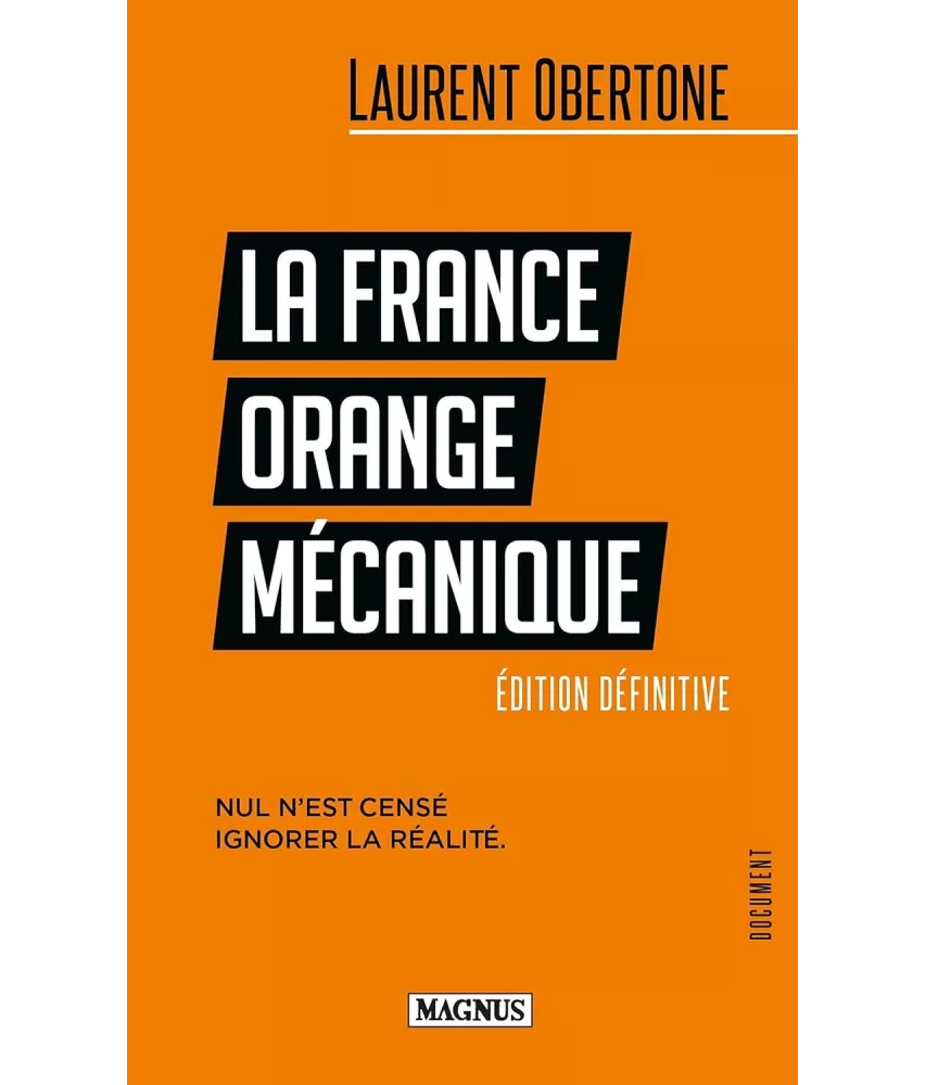 Laurent Obertone - La France Orange mécanique - Nul n'est censé ignorer la réalité