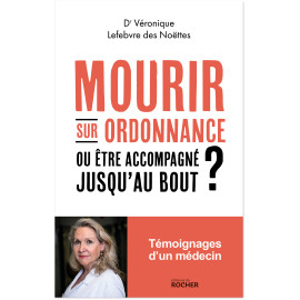 Véronique Lefebvre des Noëttes - Mourir sur ordonnance - Ou être accompagné jusqu'au bout ?