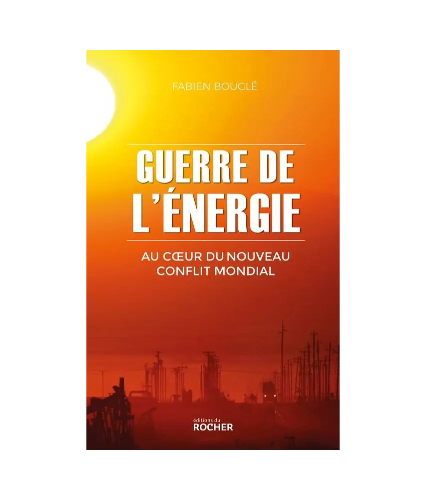 Fabien  Bouglé - Guerre de l'énergie - Au coeur du nouveau conflit mondial