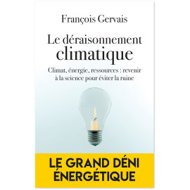 François Gervais - Le déraisonnement climatique - Climat, énergie, ressources : revenir à le science pour éviter la ruine
